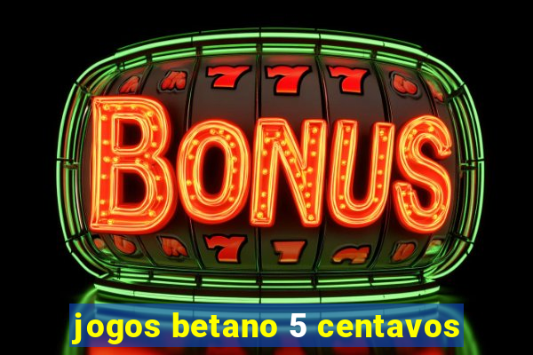 jogos betano 5 centavos